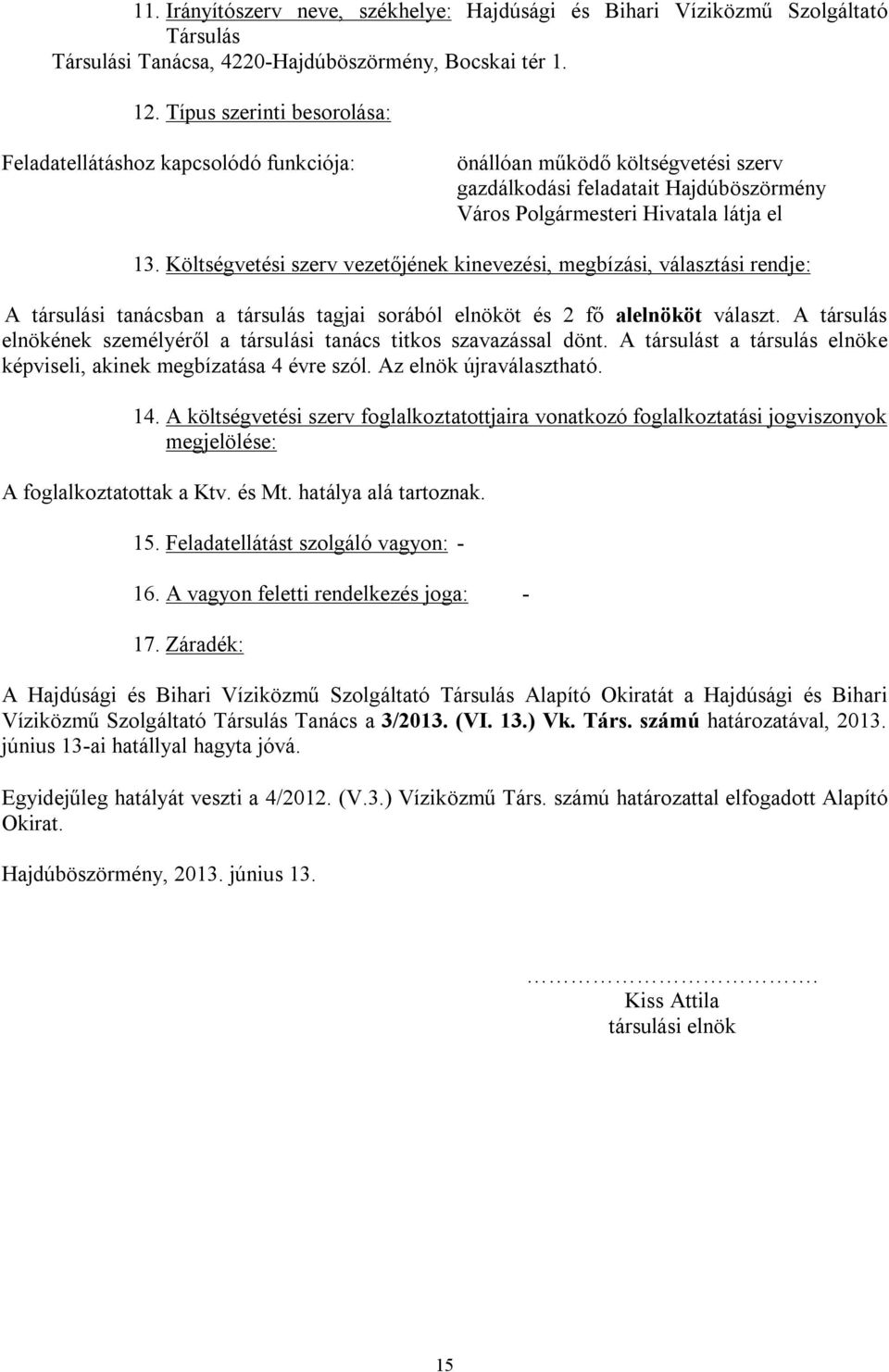 Költségvetési szerv vezetőjének kinevezési, megbízási, választási rendje: A társulási tanácsban a társulás tagjai sorából elnököt és 2 fő alelnököt választ.