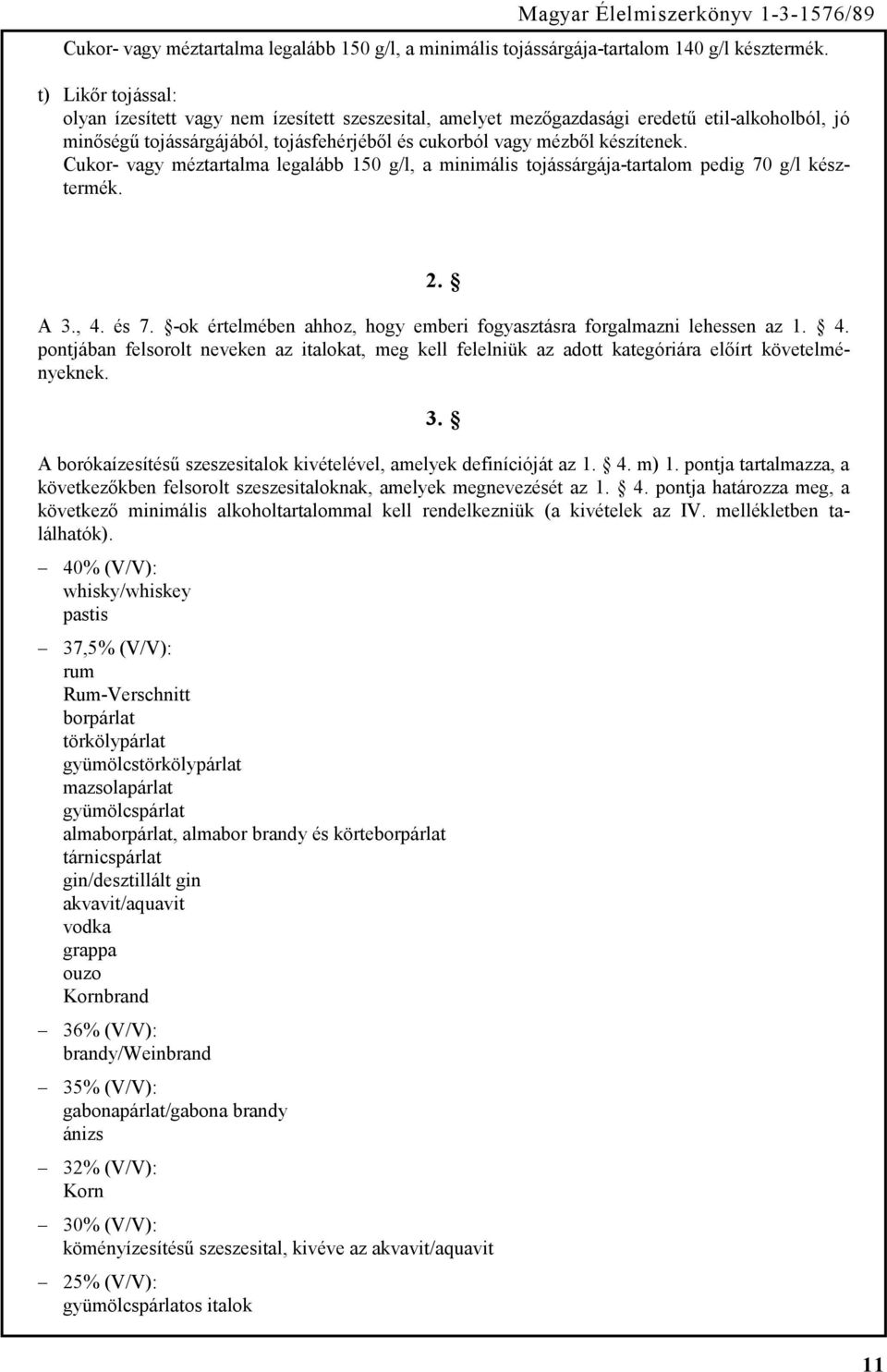 Cukor- vagy méztartalma legalább 150 g/l, a minimális tojássárgája-tartalom pedig 70 g/l késztermék. 2. A 3., 4.