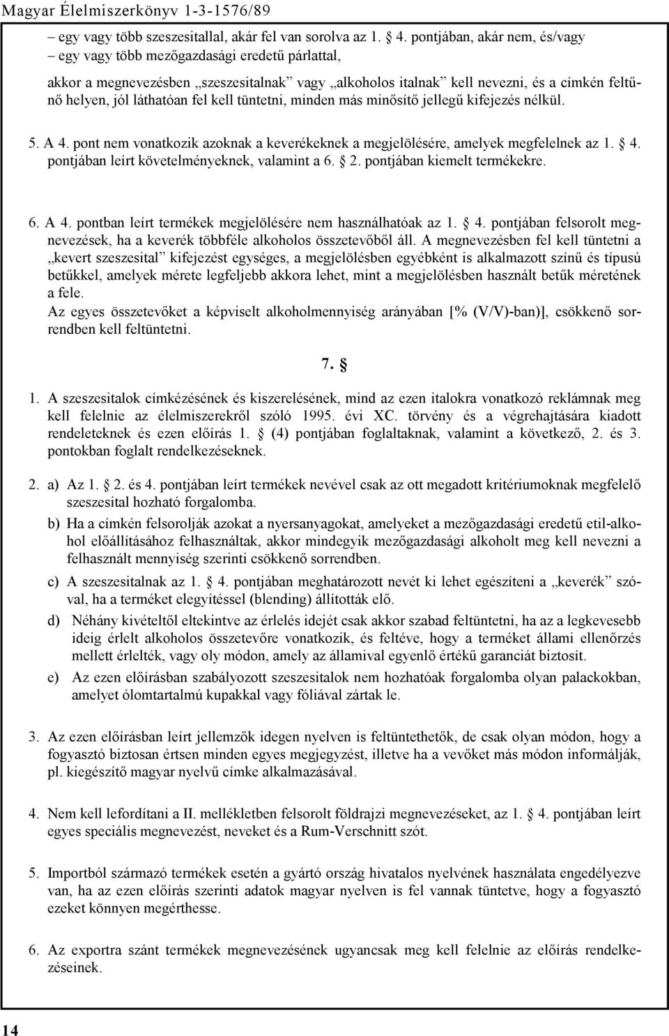 kell tüntetni, minden más minősítő jellegű kifejezés nélkül. 5. A 4. pont nem vonatkozik azoknak a keverékeknek a megjelölésére, amelyek megfelelnek az 1. 4. pontjában leírt követelményeknek, valamint a 6.