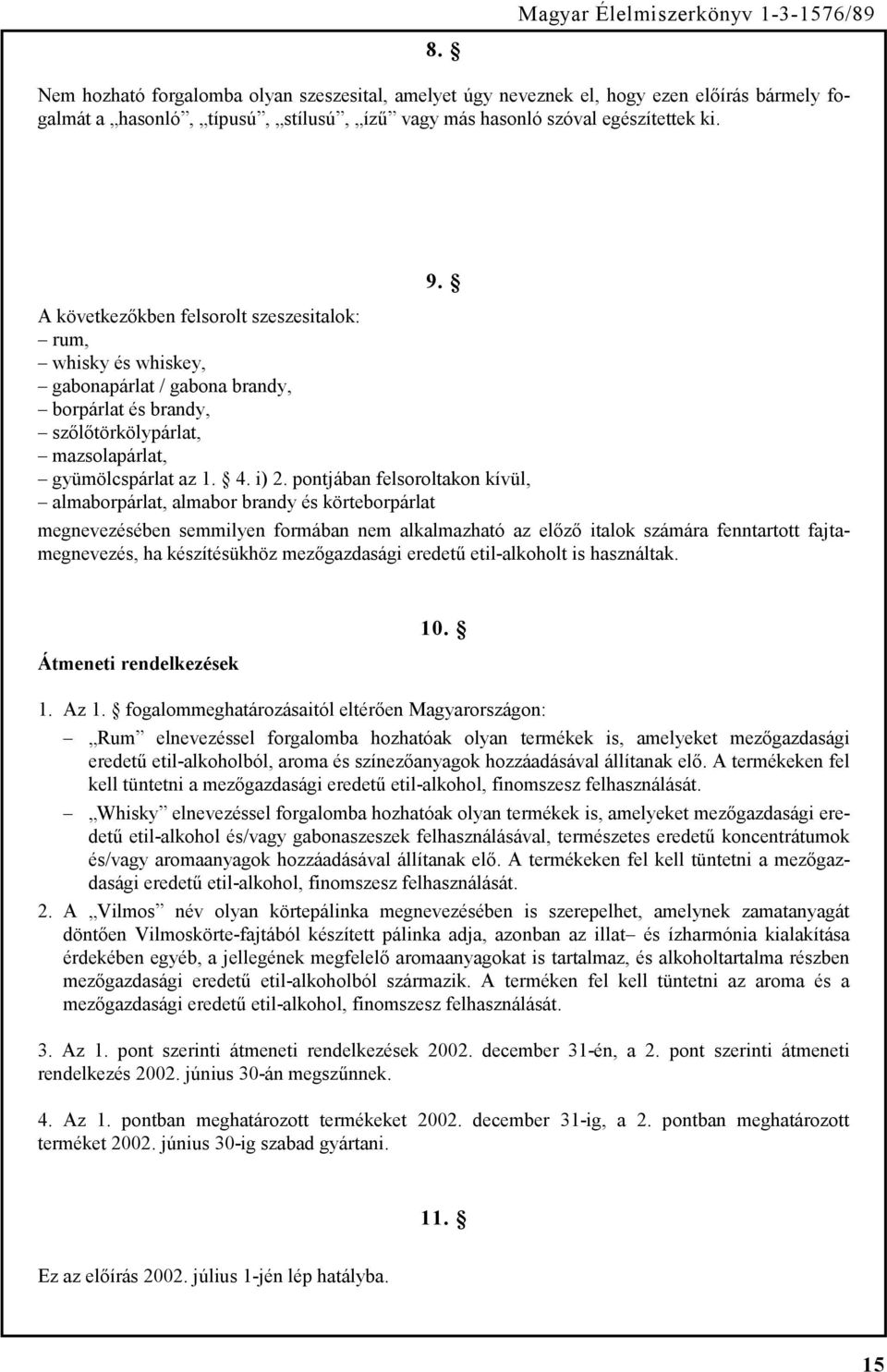 pontjában felsoroltakon kívül, almaborpárlat, almabor brandy és körteborpárlat megnevezésében semmilyen formában nem alkalmazható az előző italok számára fenntartott fajtamegnevezés, ha készítésükhöz