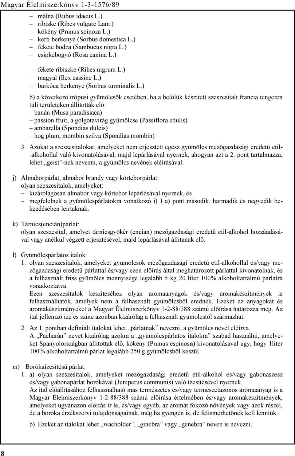 ) b) a következő trópusi gyümölcsök esetében, ha a belőlük készített szeszesitalt francia tengeren túli területeken állították elő: banán (Musa paradisiaca) passion fruit, a golgotavirág gyümölcse