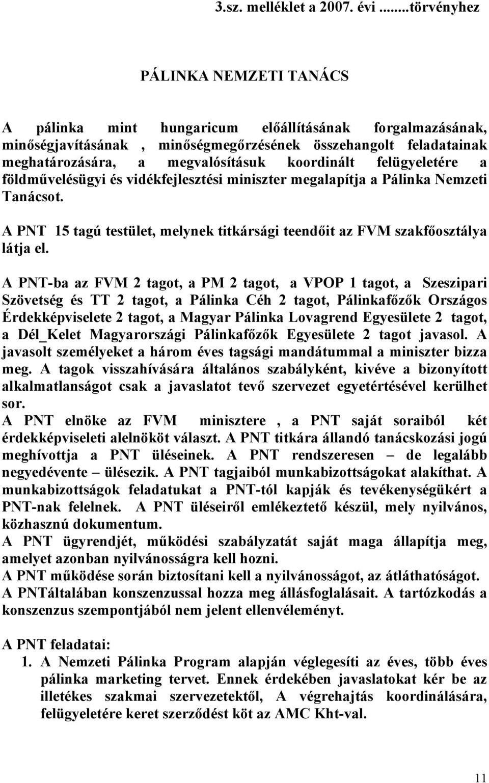 koordinált felügyeletére a földművelésügyi és vidékfejlesztési miniszter megalapítja a Pálinka Nemzeti Tanácsot. A PNT 15 tagú testület, melynek titkársági teendőit az FVM szakfőosztálya látja el.