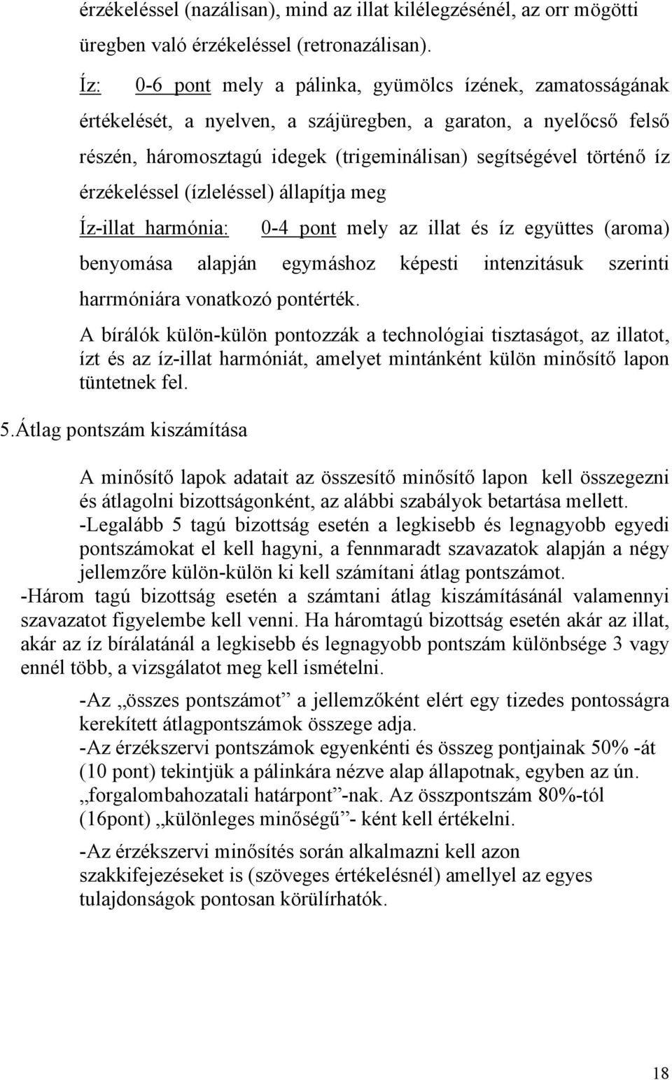 érzékeléssel (ízleléssel) állapítja meg Íz-illat harmónia: 0-4 pont mely az illat és íz együttes (aroma) benyomása alapján egymáshoz képesti intenzitásuk szerinti harrmóniára vonatkozó pontérték.