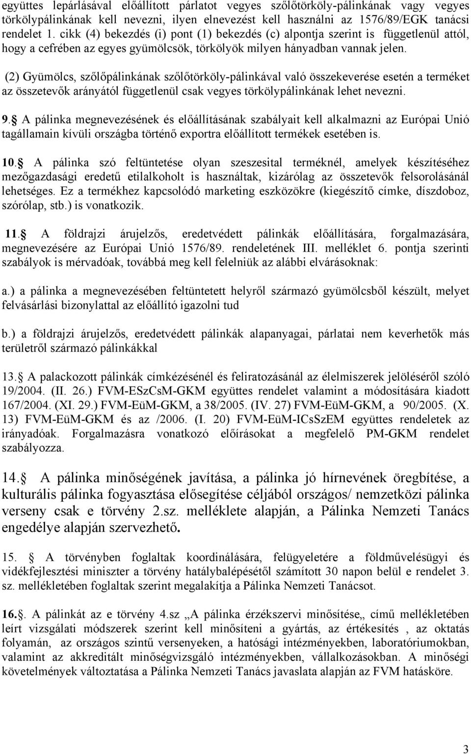 (2) Gyümölcs, szőlőpálinkának szőlőtörköly-pálinkával való összekeverése esetén a terméket az összetevők arányától függetlenül csak vegyes törkölypálinkának lehet nevezni. 9.