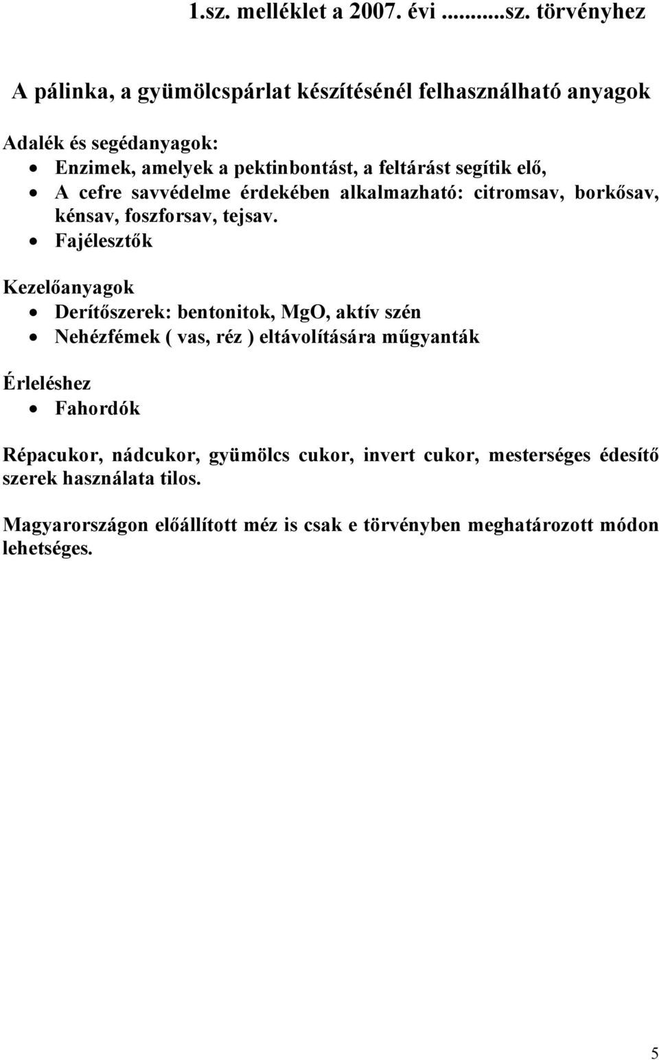 Fajélesztők Kezelőanyagok Derítőszerek: bentonitok, MgO, aktív szén Nehézfémek ( vas, réz ) eltávolítására műgyanták Érleléshez Fahordók Répacukor,