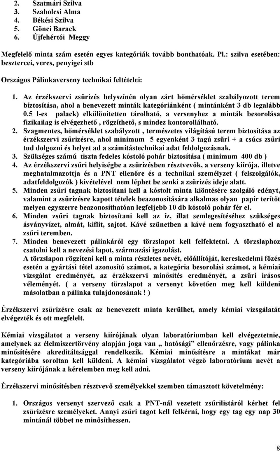 Az érzékszervi zsűrizés helyszínén olyan zárt hőmérséklet szabályozott terem bíztosítása, ahol a benevezett minták kategóriánként ( mintánként 3 db legalább 0.