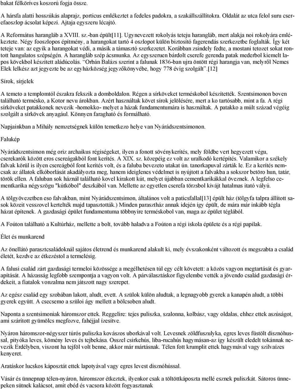 Négy fooszlopos építmény, a harangokat tartó 4 oszlopot külön biztosító fagerendás szerkezetbe foglalták. Így két teteje van: az egyik a harangokat védi, a másik a támasztó szerkezetet.