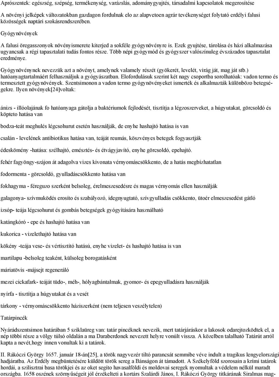 Ezek gyujtése, tárolása és házi alkalmazása ugyancsak a régi tapasztalati tudás fontos része. Több népi gyógymód és gyógyszer valószínuleg évszázados tapasztalat eredménye.