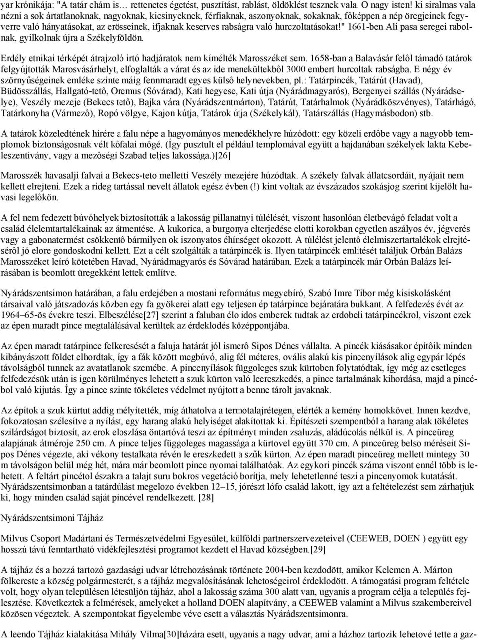 rabságra való hurczoltatásokat!" 1661-ben Ali pasa seregei rabolnak, gyilkolnak újra a Székelyföldön. Erdély etnikai térképét átrajzoló irtó hadjáratok nem kímélték Marosszéket sem.