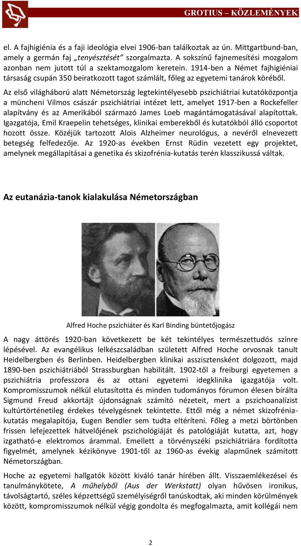 Az első világháború alatt Németország legtekintélyesebb pszichiátriai kutatóközpontja a müncheni Vilmos császár pszichiátriai intézet lett, amelyet 1917-ben a Rockefeller alapítvány és az Amerikából