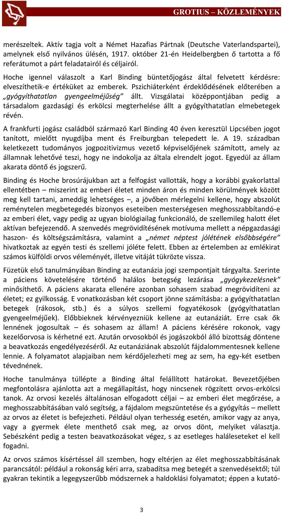 Hoche igennel válaszolt a Karl Binding büntetőjogász által felvetett kérdésre: elveszíthetik-e értéküket az emberek. Pszichiáterként érdeklődésének előterében a gyógyíthatatlan gyengeelméjűség állt.