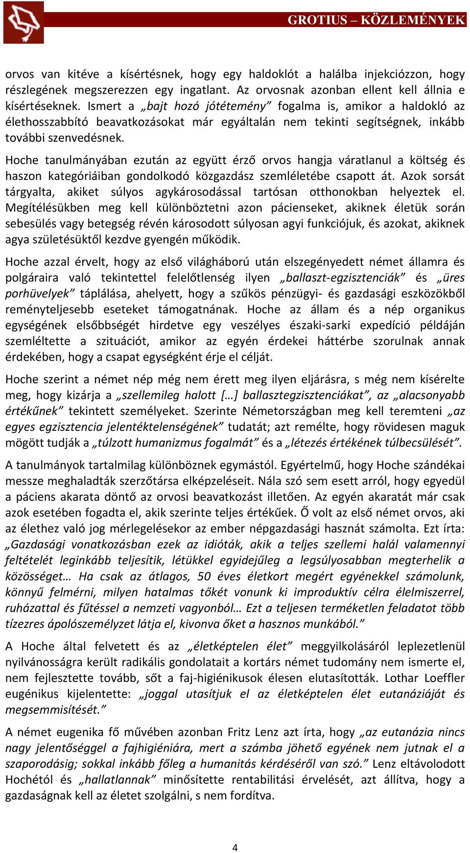 Hoche tanulmányában ezután az együtt érző orvos hangja váratlanul a költség és haszon kategóriáiban gondolkodó közgazdász szemléletébe csapott át.