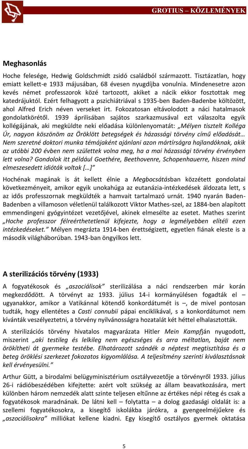 Ezért felhagyott a pszichiátriával s 1935-ben Baden-Badenbe költözött, ahol Alfred Erich néven verseket írt. Fokozatosan eltávolodott a náci hatalmasok gondolatkörétől.