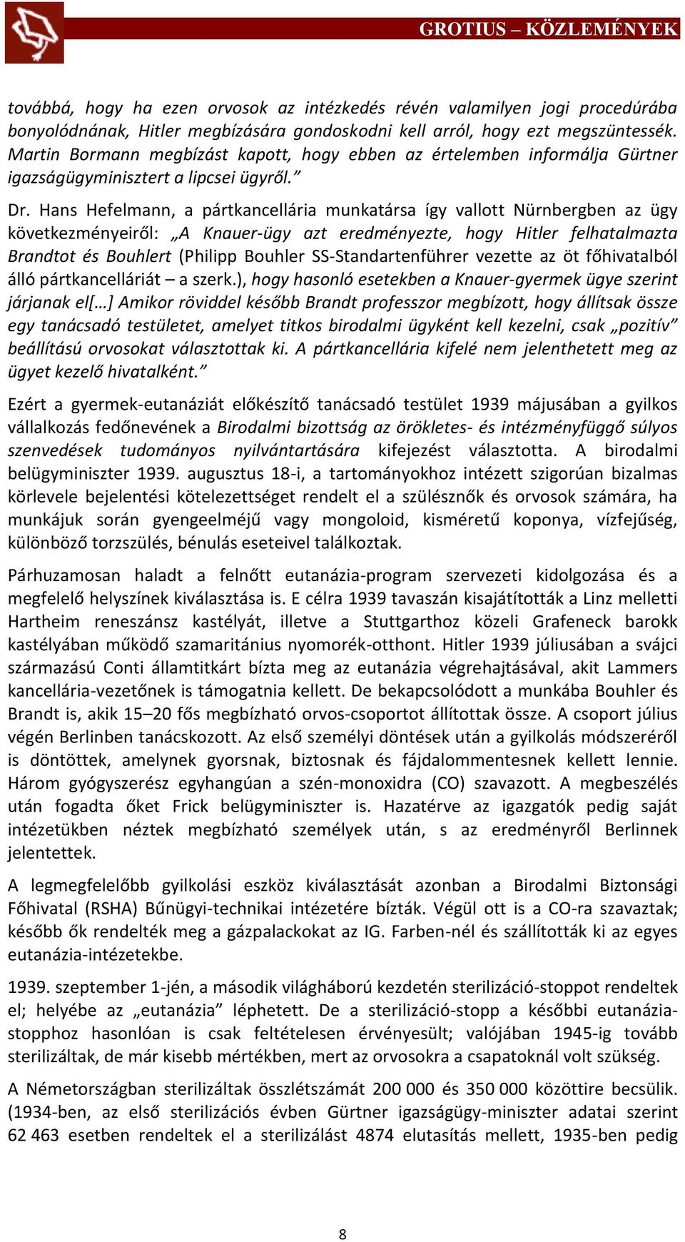 Hans Hefelmann, a pártkancellária munkatársa így vallott Nürnbergben az ügy következményeiről: A Knauer-ügy azt eredményezte, hogy Hitler felhatalmazta Brandtot és Bouhlert (Philipp Bouhler