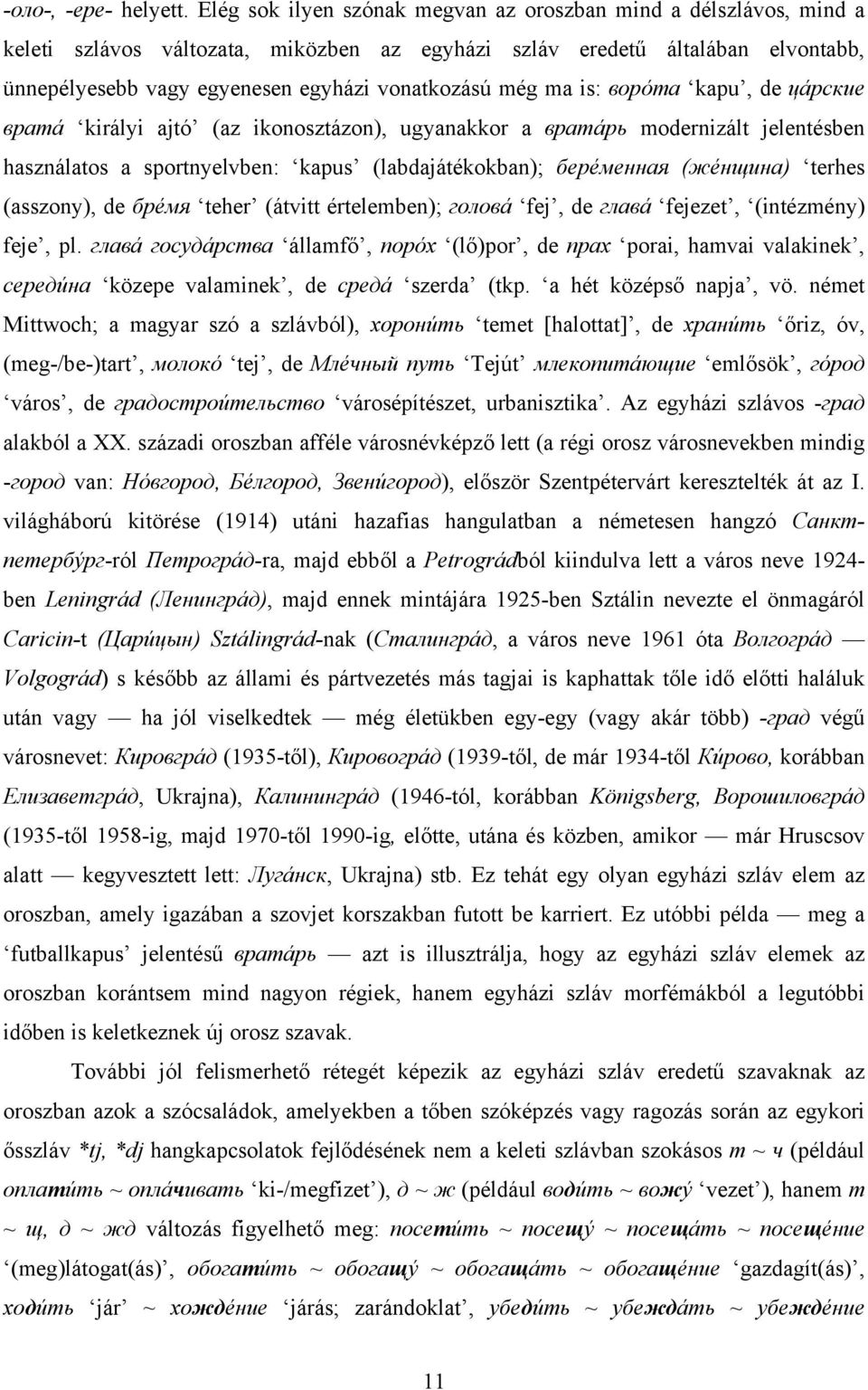 még ma is: ворóта kapu, de цáрские вратá királyi ajtó (az ikonosztázon), ugyanakkor a вратáрь modernizált jelentésben használatos a sportnyelvben: kapus (labdajátékokban); берéменная (жéнщина) terhes