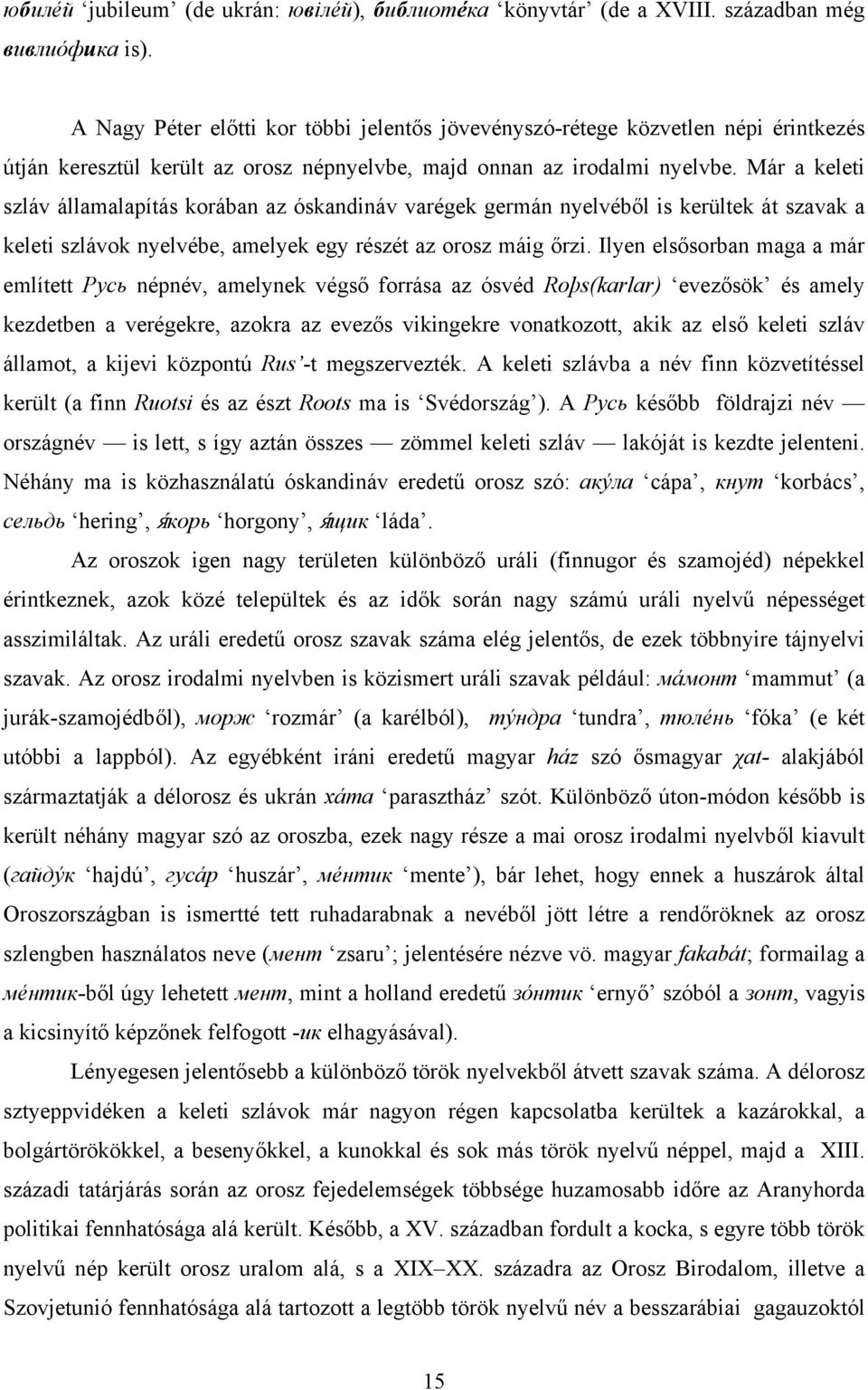 Már a keleti szláv államalapítás korában az óskandináv varégek germán nyelvéből is kerültek át szavak a keleti szlávok nyelvébe, amelyek egy részét az orosz máig őrzi.