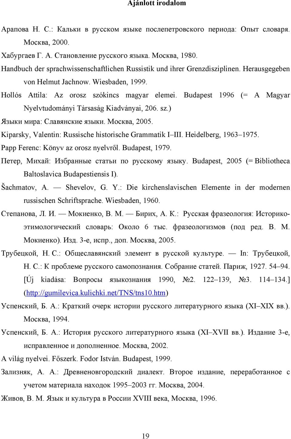 Budapest 1996 (= A Magyar Nyelvtudományi Társaság Kiadványai, 206. sz.) Языки мира: Славянские языки. Москва, 2005. Kiparsky, Valentin: Russische historische Grammatik I III. Heidelberg, 1963 1975.