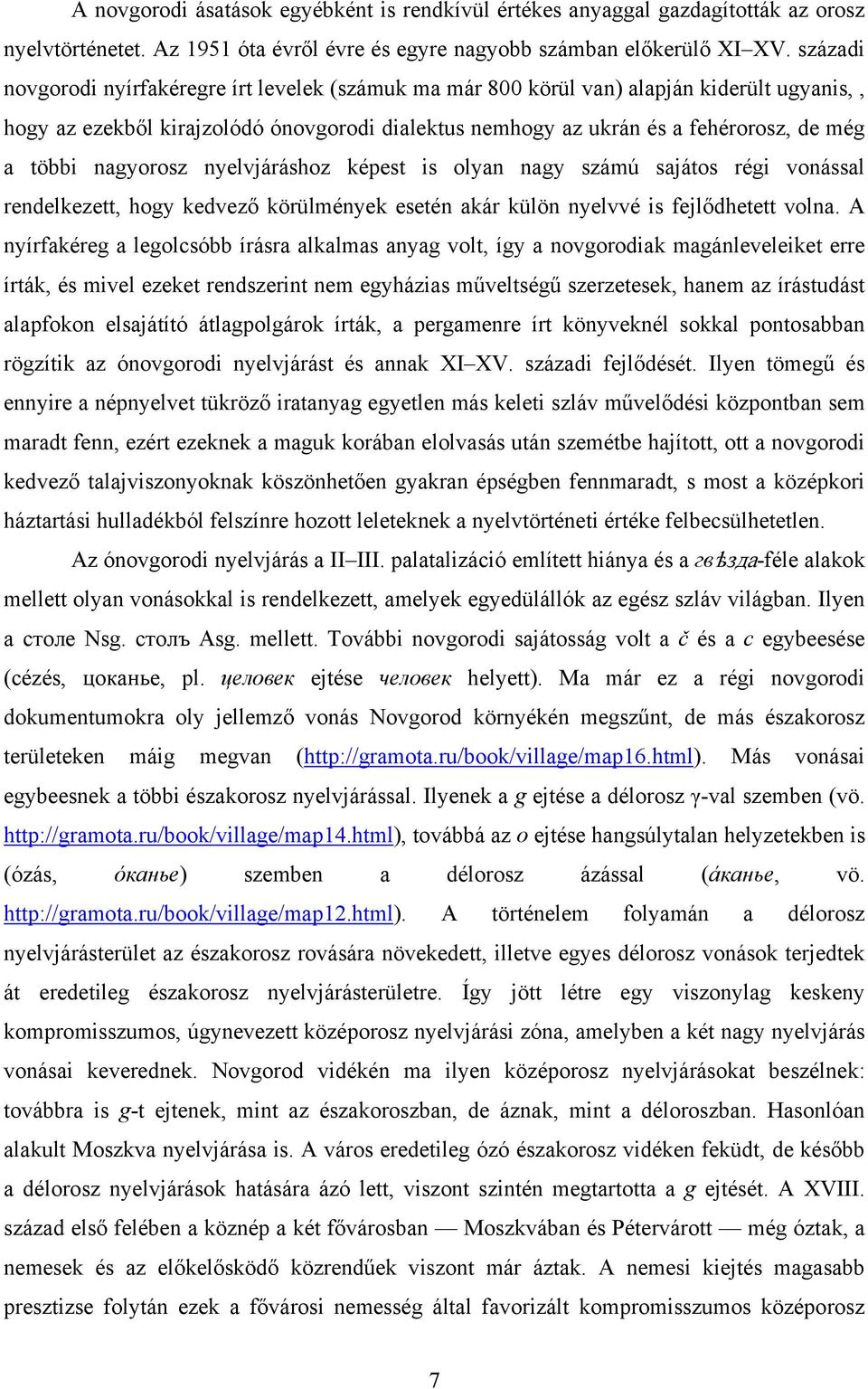 nagyorosz nyelvjáráshoz képest is olyan nagy számú sajátos régi vonással rendelkezett, hogy kedvező körülmények esetén akár külön nyelvvé is fejlődhetett volna.