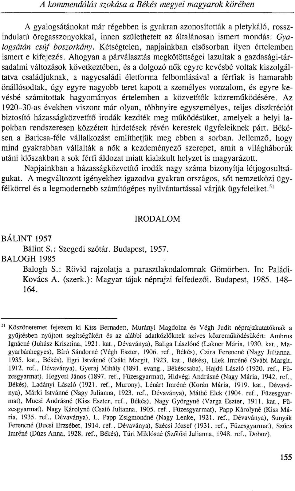 Ahogyan a párválasztás megkötöttségei lazultak a gazdasági-társadalmi változások következtében, és a dolgozó nők egyre kevésbé voltak kiszolgáltatva családjuknak, a nagycsaládi életforma