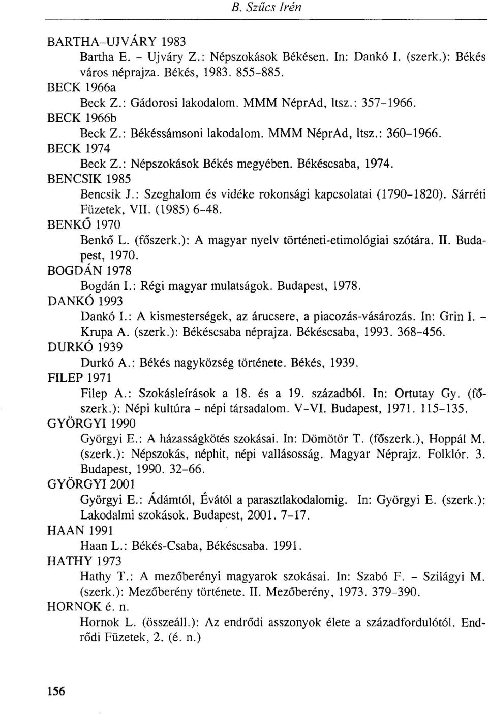 : Szeghalom és vidéke rokonsági kapcsolatai (1790-1820). Sárréti Füzetek, VII. (1985) 6-48. BENKŐ 1970 Benkő L. (főszerk.): A magyar nyelv történeti-etimológiai szótára. II. Budapest, 1970.