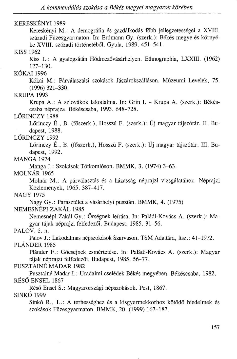 : Párválasztási szokások Jászárokszálláson. Múzeumi Levelek, 75. (1996) 321-330. KRUPA 1993 Krupa A.: A szlovákok lakodalma. In: Grin I. - Krupa A. (szerk.): Békéscsaba néprajza. Békéscsaba, 1993.