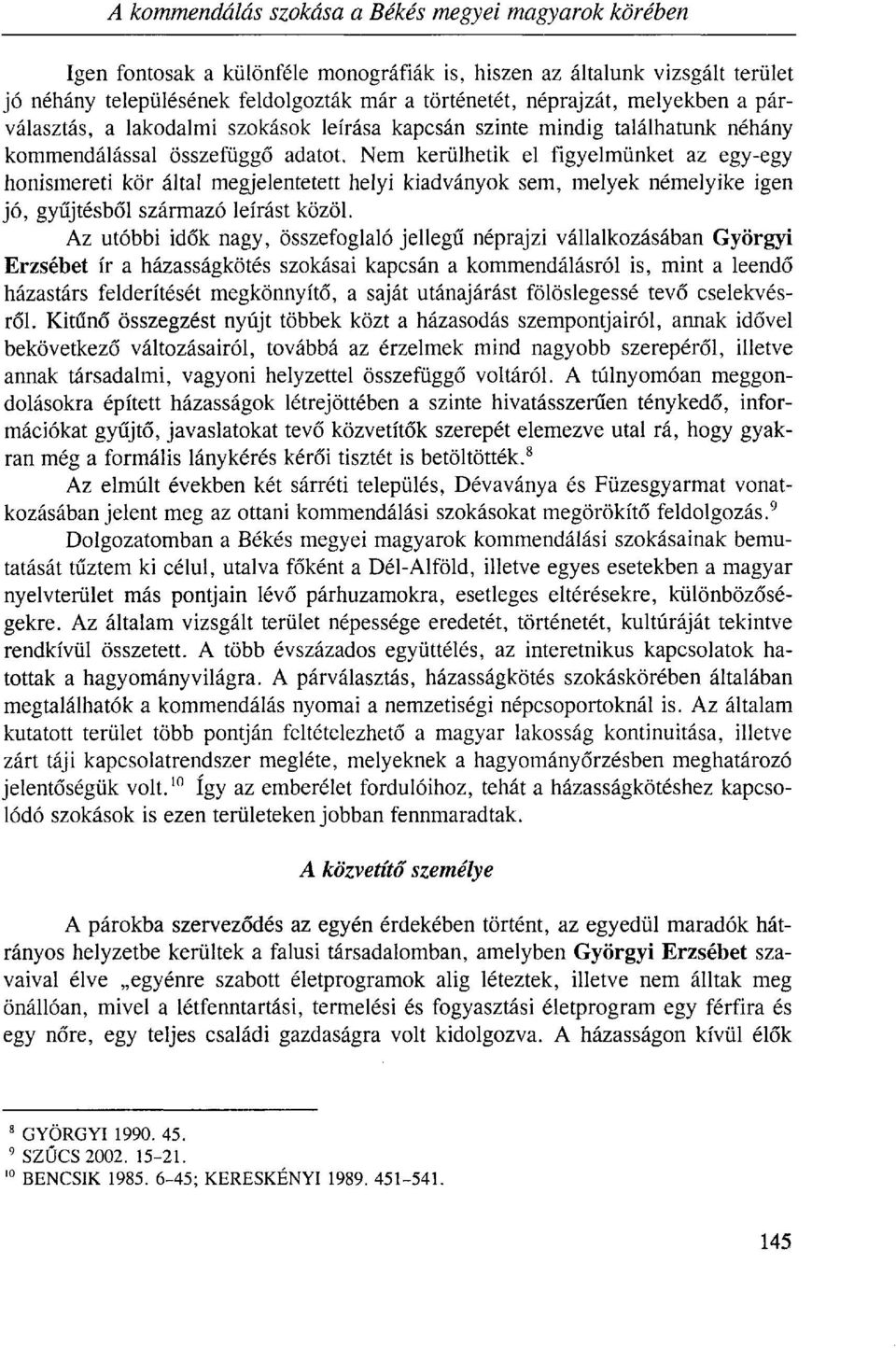 Nem kerülhetik el figyelmünket az egy-egy honismereti kör által megjelentetett helyi kiadványok sem, melyek némelyike igen jó, gyűjtésből származó leírást közöl.