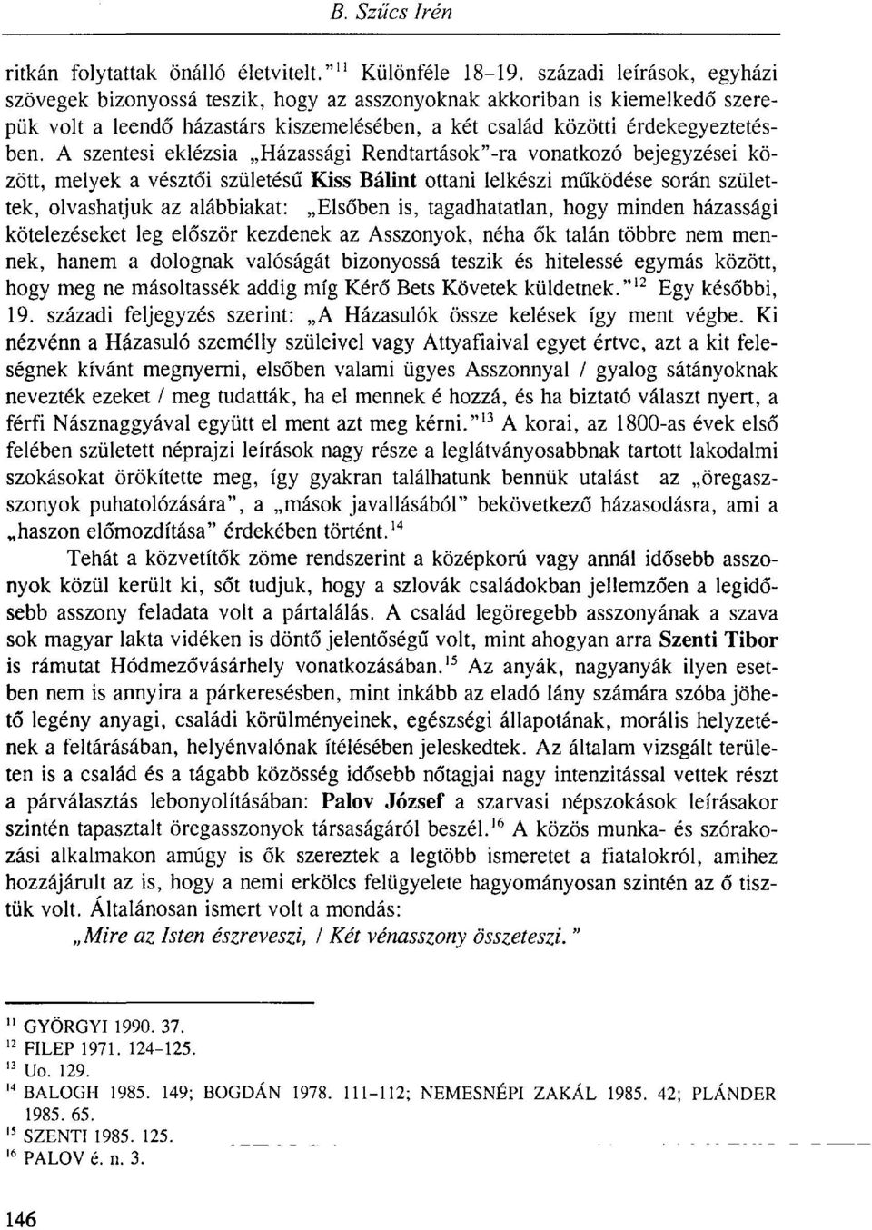 A szentesi eklézsia Házassági Rendtartások"-ra vonatkozó bejegyzései között, melyek a vésztői születésű Kiss Bálint ottani lelkészi működése során születtek, olvashatjuk az alábbiakat: Elsőben is,