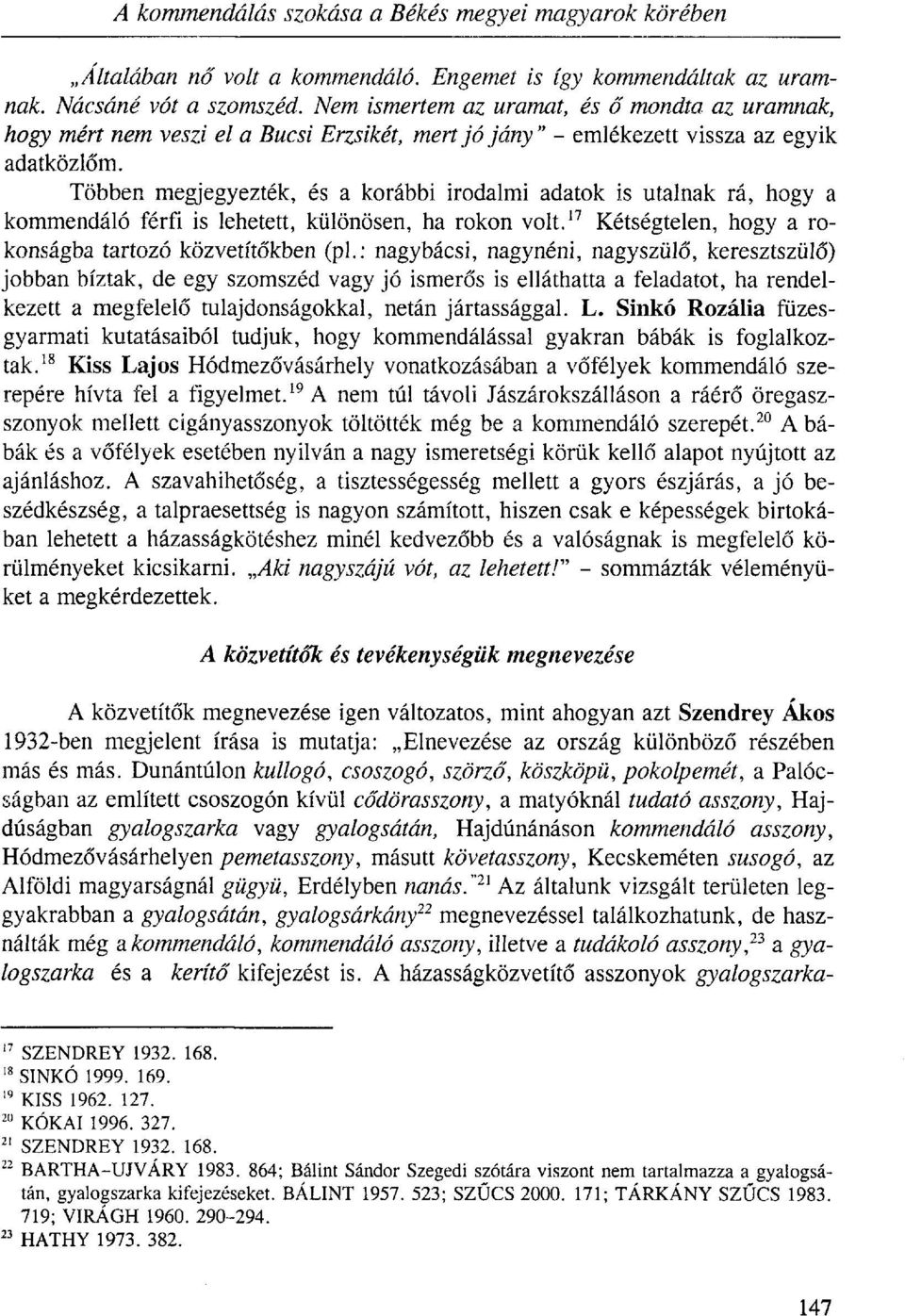 Többen megjegyezték, és a korábbi irodalmi adatok is utalnak rá, hogy a kommendáló férfi is lehetett, különösen, ha rokon volt. 17 Kétségtelen, hogy a rokonságba tartozó közvetítőkben (pl.