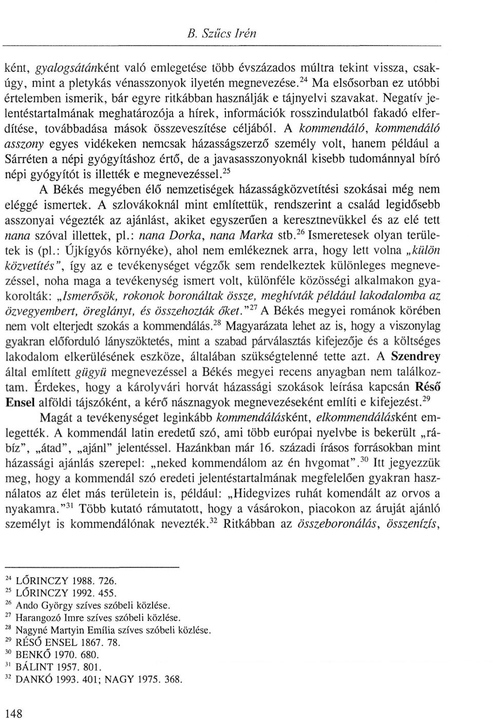 Negatív jelentéstartalmának meghatározója a hírek, információk rosszindulatból fakadó elferdítése, továbbadása mások összeveszítése céljából.