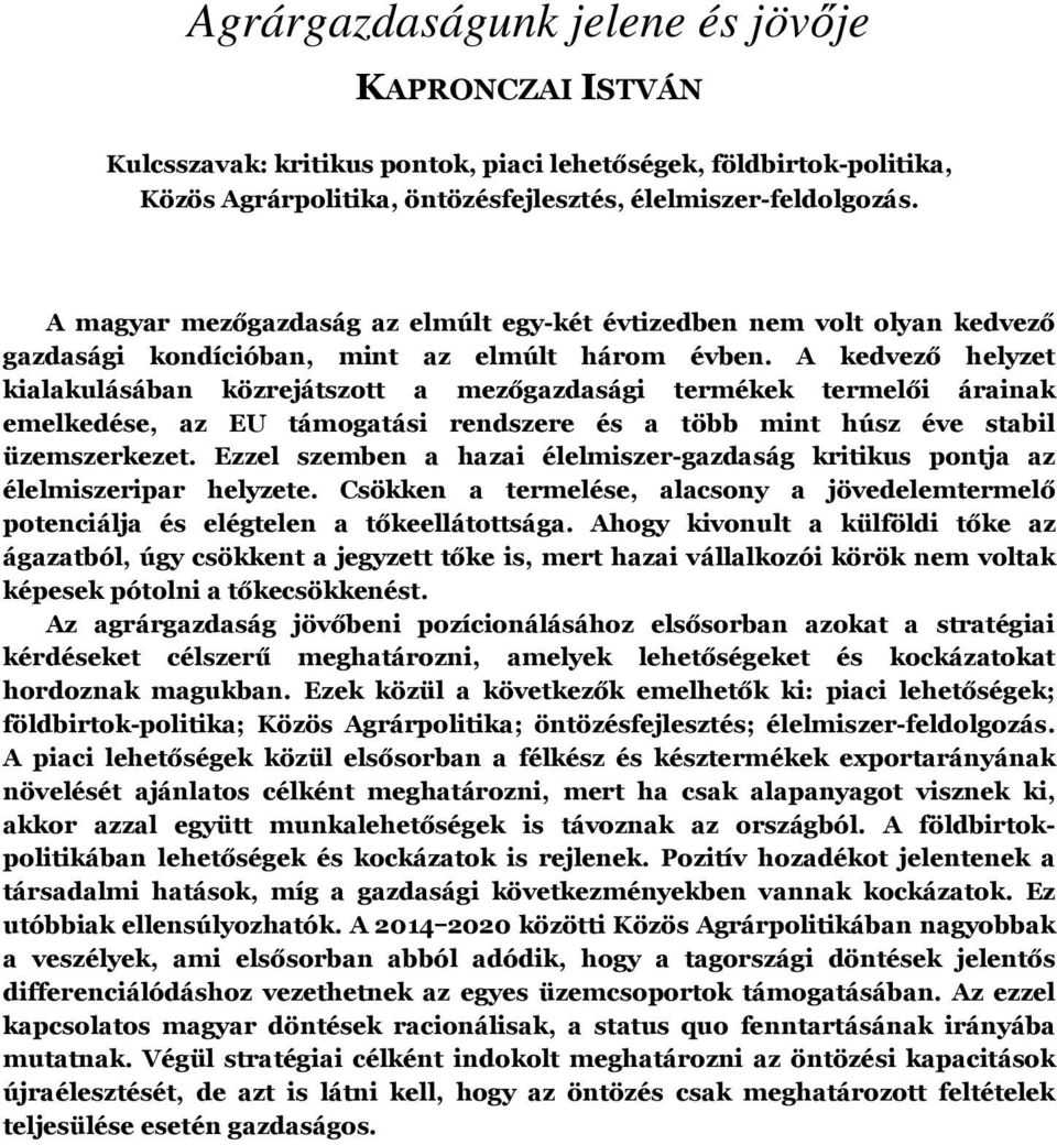 A kedvező helyzet kialakulásában közrejátszott a mezőgazdasági termékek termelői árainak emelkedése, az EU támogatási rendszere és a több mint húsz éve stabil üzemszerkezet.