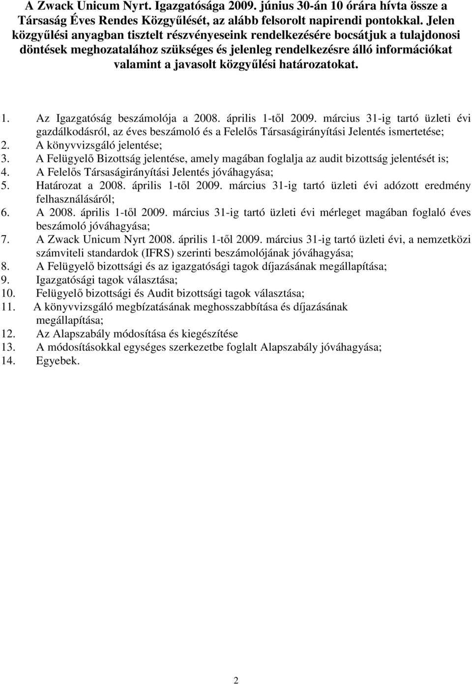 határozatokat. 1. Az Igazgatóság beszámolója a 2008. április 1-tl 2009. március 31-ig tartó üzleti évi gazdálkodásról, az éves beszámoló és a Felels Társaságirányítási Jelentés ismertetése; 2.