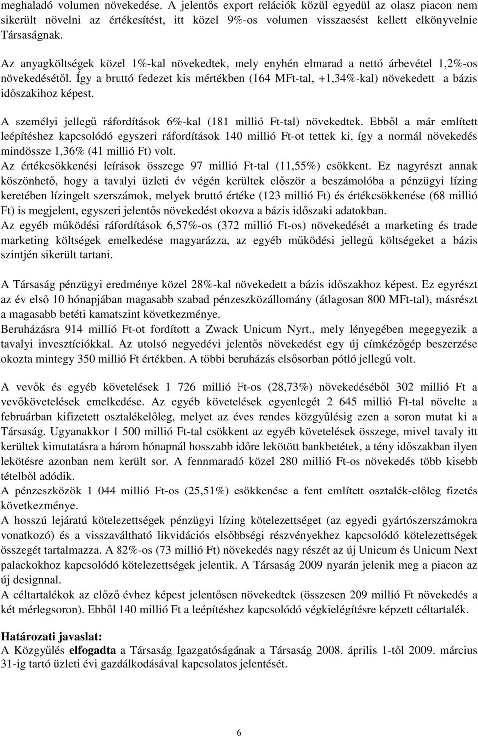 Így a bruttó fedezet kis mértékben (164 MFt-tal, +1,34%-kal) növekedett a bázis idszakihoz képest. A személyi jelleg ráfordítások 6%-kal (181 millió Ft-tal) növekedtek.