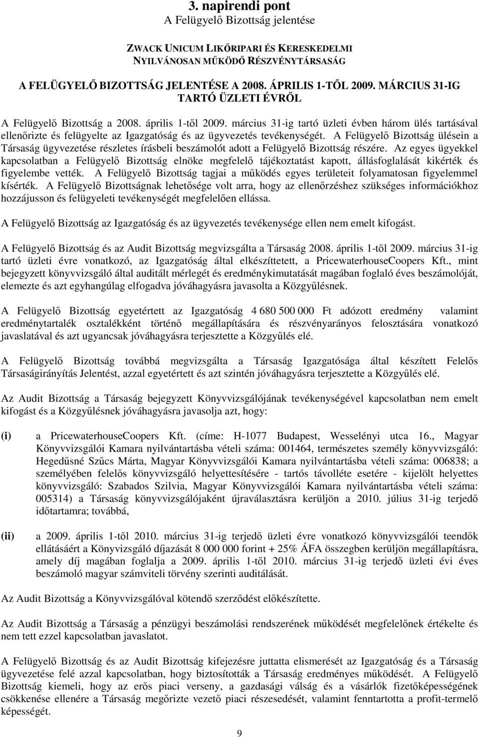 március 31-ig tartó üzleti évben három ülés tartásával ellenrizte és felügyelte az Igazgatóság és az ügyvezetés tevékenységét.