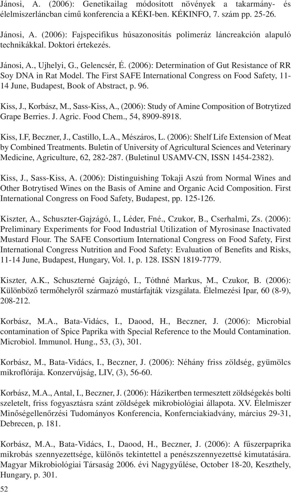 (2006): Determination of Gut Resistance of RR Soy DNA in Rat Model. The First SAFE International Congress on Food Safety, 11-14 June, Budapest, Book of Abstract, p. 96. Kiss, J., Korbász, M.