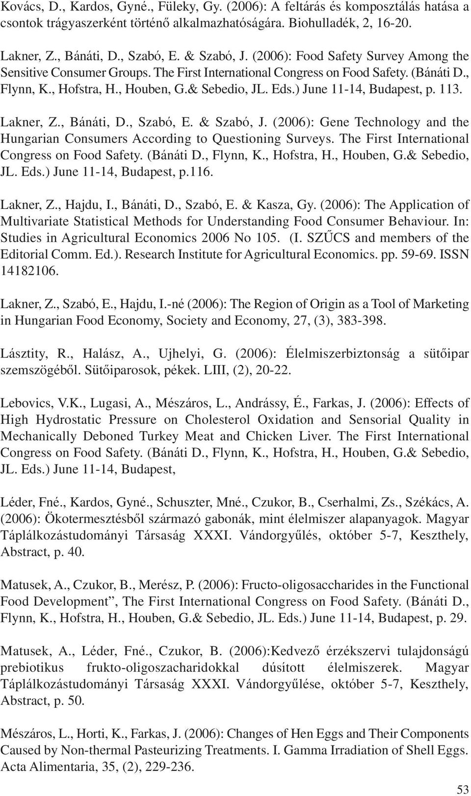 ) June 11-14, Budapest, p. 113. Lakner, Z., Bánáti, D., Szabó, E. & Szabó, J. (2006): Gene Technology and the Hungarian Consumers According to Questioning Surveys.