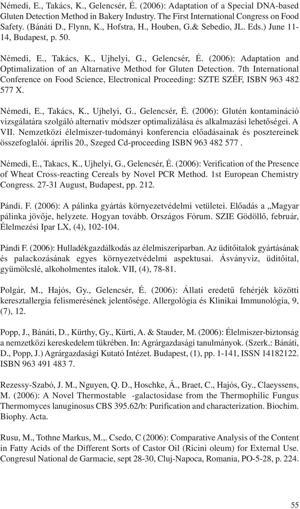 (2006): Adaptation and Optimalization of an Altarnative Method for Gluten Detection. 7th International Conference on Food Science, Electronical Proceeding: SZTE SZÉF, ISBN 963 482 577 X. Némedi, E.