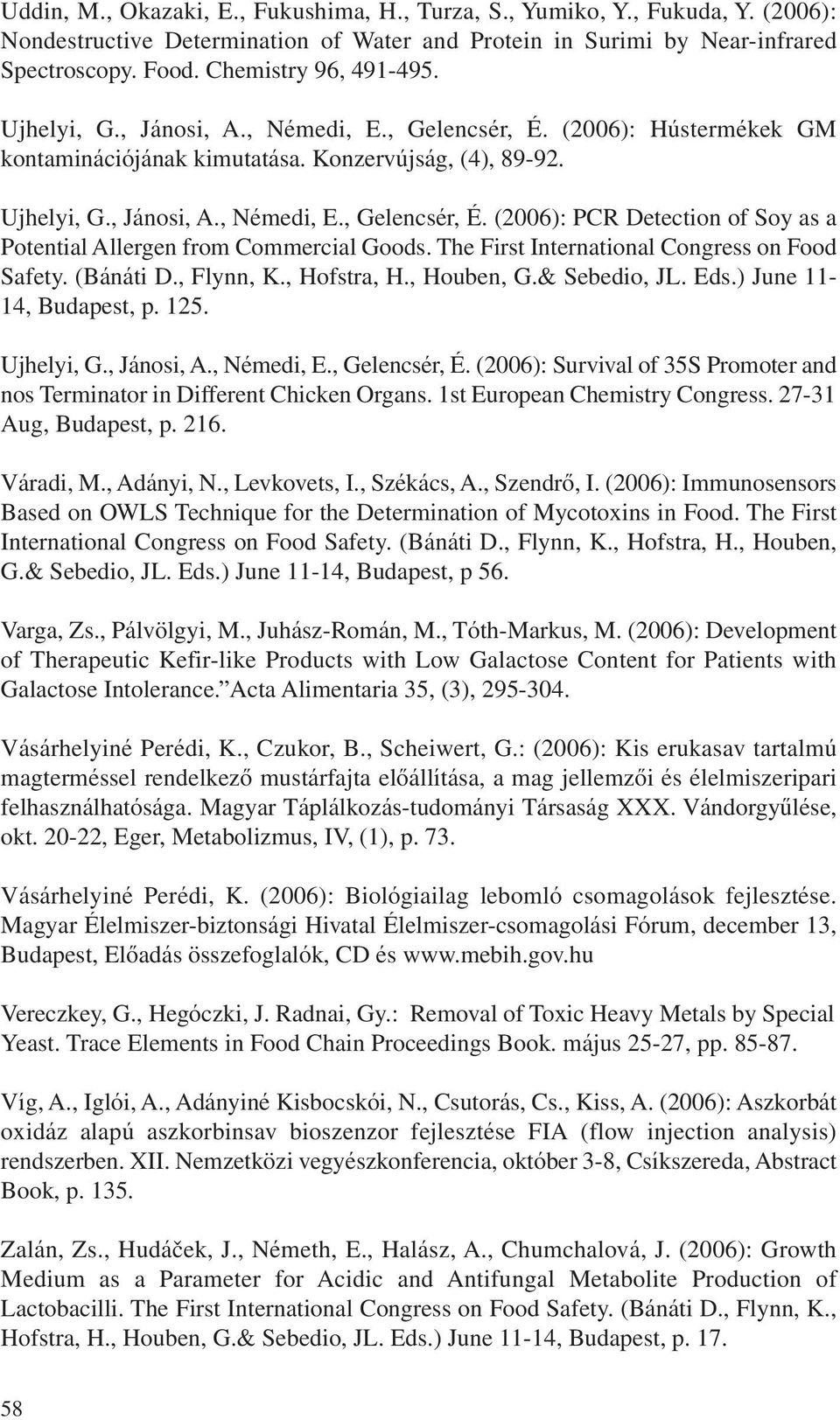 The First International Congress on Food Safety. (Bánáti D., Flynn, K., Hofstra, H., Houben, G.& Sebedio, JL. Eds.) June 11-14, Budapest, p. 125. Ujhelyi, G., Jánosi, A., Némedi, E., Gelencsér, É.