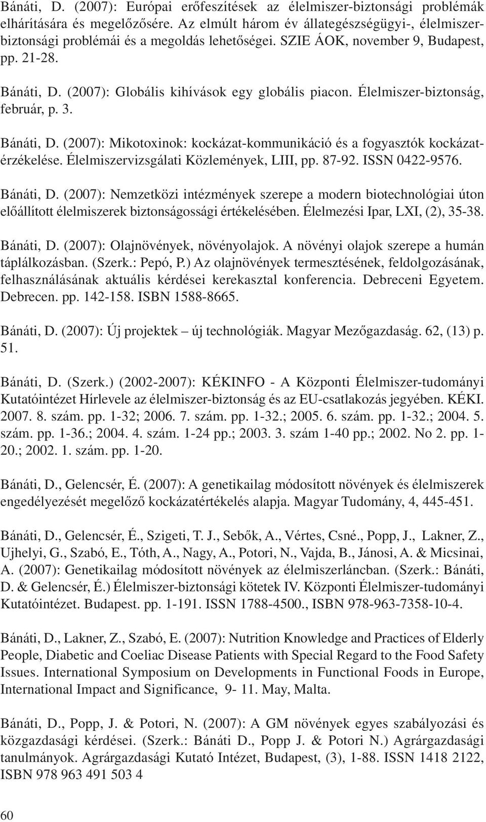 Élelmiszer-biztonság, február, p. 3. Bánáti, D. (2007): Mikotoxinok: kockázat-kommunikáció és a fogyasztók kockázatérzékelése. Élelmiszervizsgálati Közlemények, LIII, pp. 87-92. ISSN 0422-9576.