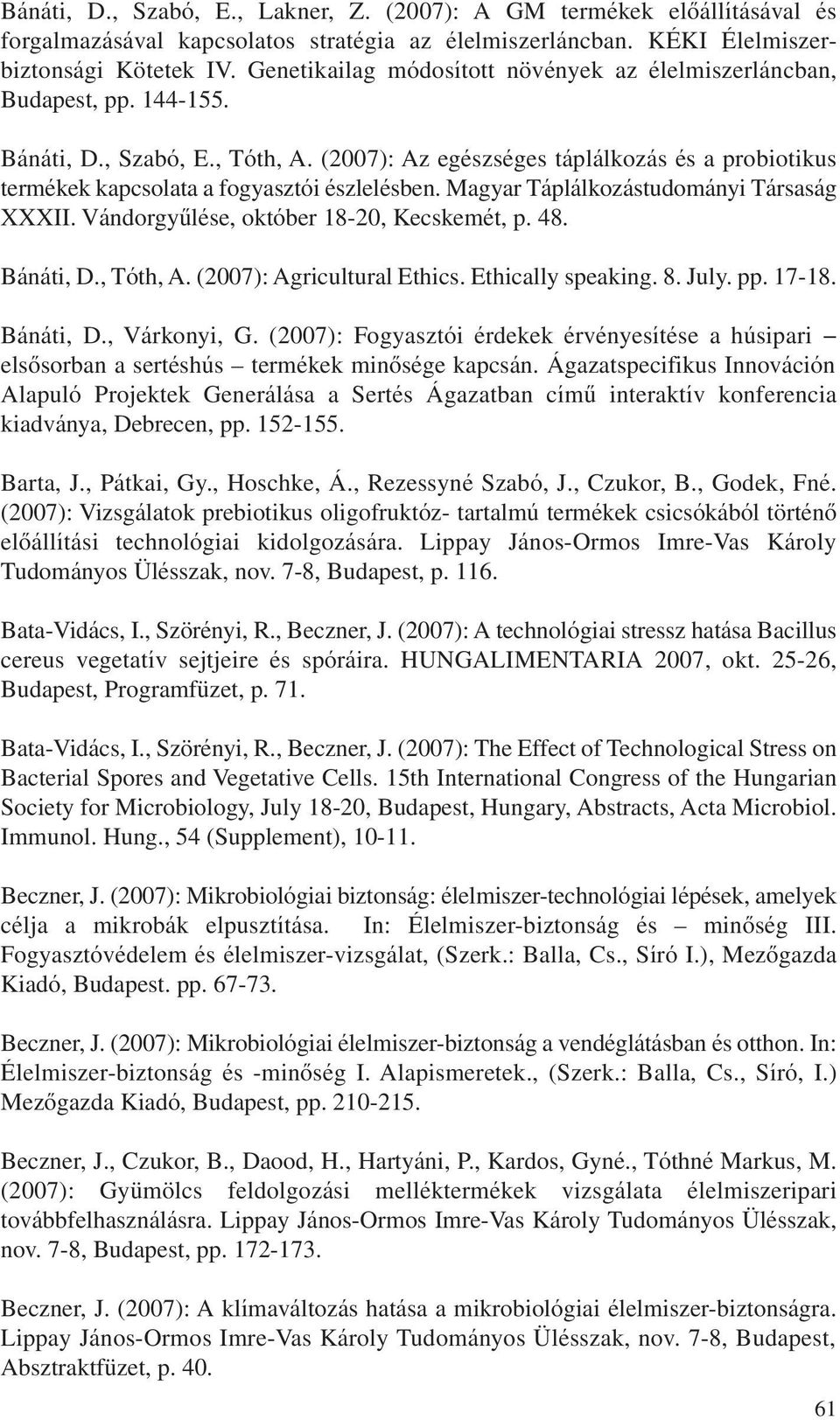 (2007): Az egészséges táplálkozás és a probiotikus termékek kapcsolata a fogyasztói észlelésben. Magyar Táplálkozástudományi Társaság XXXII. Vándorgyûlése, október 18-20, Kecskemét, p. 48. Bánáti, D.