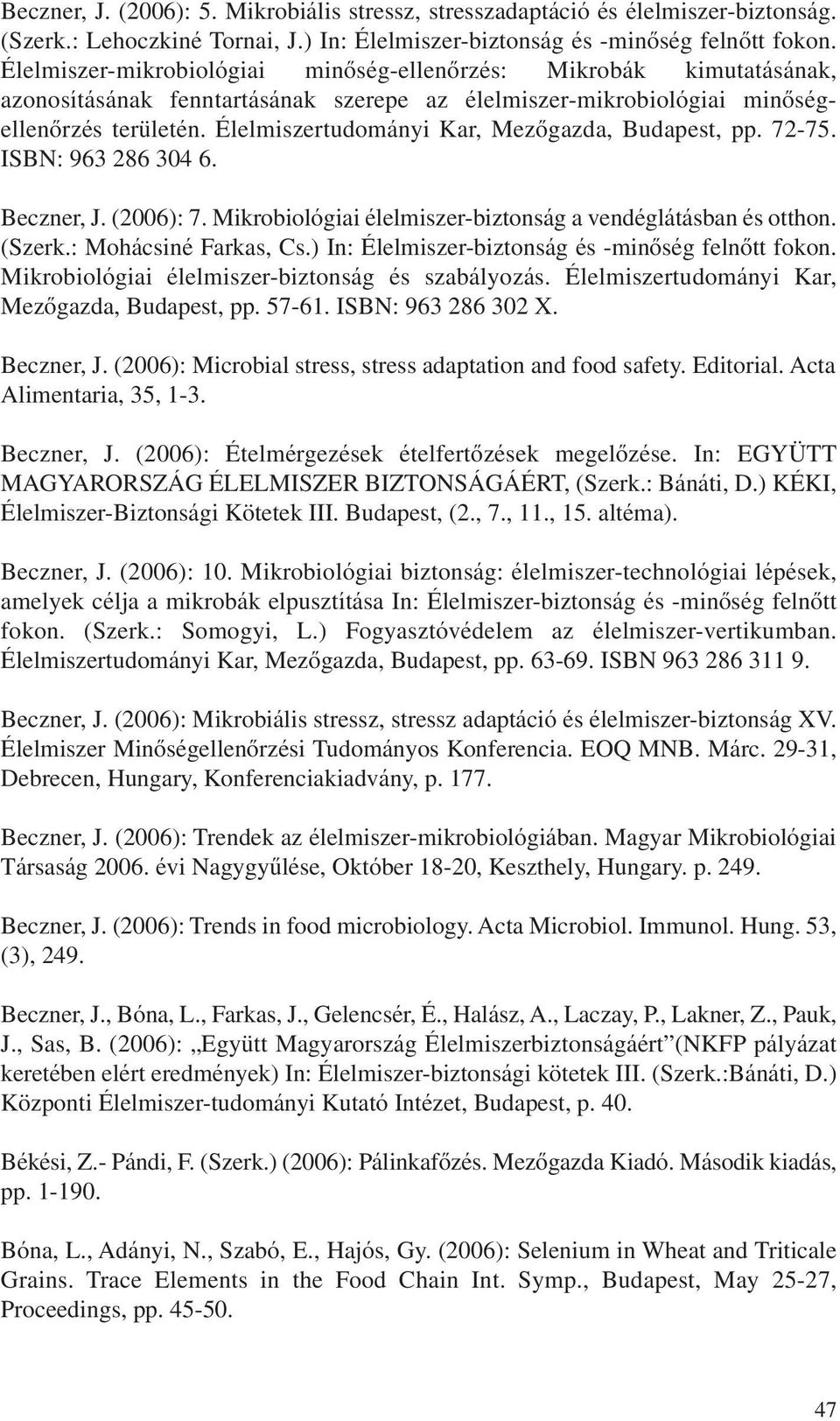 Élelmiszertudományi Kar, Mezôgazda, Budapest, pp. 72-75. ISBN: 963 286 304 6. Beczner, J. (2006): 7. Mikrobiológiai élelmiszer-biztonság a vendéglátásban és otthon. (Szerk.: Mohácsiné Farkas, Cs.