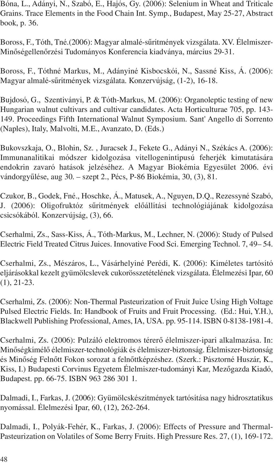 , Sassné Kiss, Á. (2006): Magyar almalé-sûrítmények vizsgálata. Konzervújság, (1-2), 16-18. Bujdosó, G., Szentiványi, P. & Tóth-Markus, M.