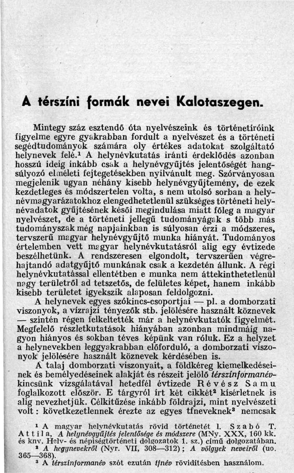 1 A helynévkutatás iránti érdeklődés azonban hosszú ideig inkább csak a helynévgyűjtés jelentőségét hangsúlyozó elméleti fejtegetésekben nyilvánult meg.