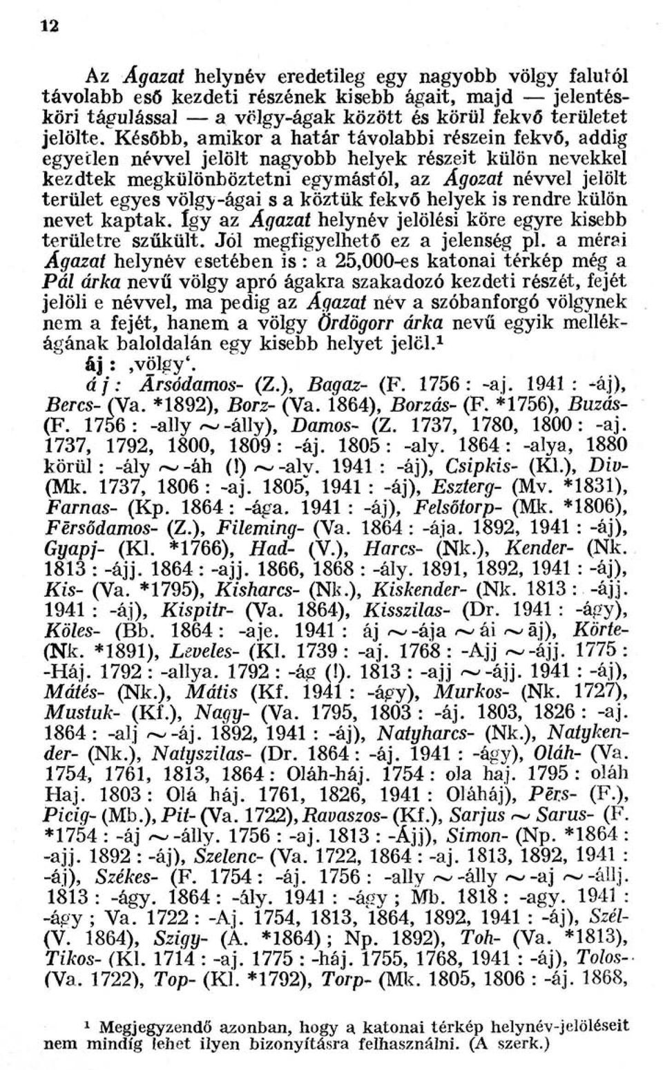 s a köztük fekvő helyek is rendre külön nevet kaptak. Így az Ágazat helynév jelölési köre egyre kisebb területre szűkült. Jól megfigyelhető ez a jelenség pl.