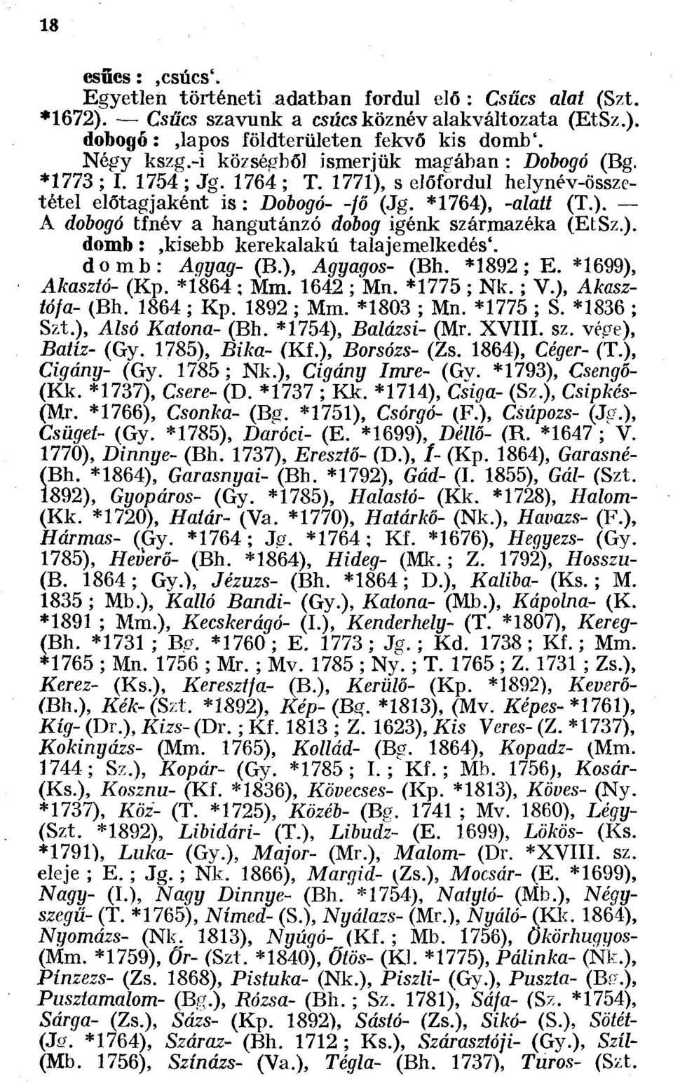 ). domb :,kisebb kerekalakú talajemelkedés'. domb: Agyag- (B.), Agyagos- (Bh. * 1892 ; E. *1699), Akasztó- (Kp. *1864 ; Mm. 1642 ; Mn. *1775 ; Nk. ; V.), Akasztófa- (Bh. 1864 ; Kp. 1892 ; Mm.