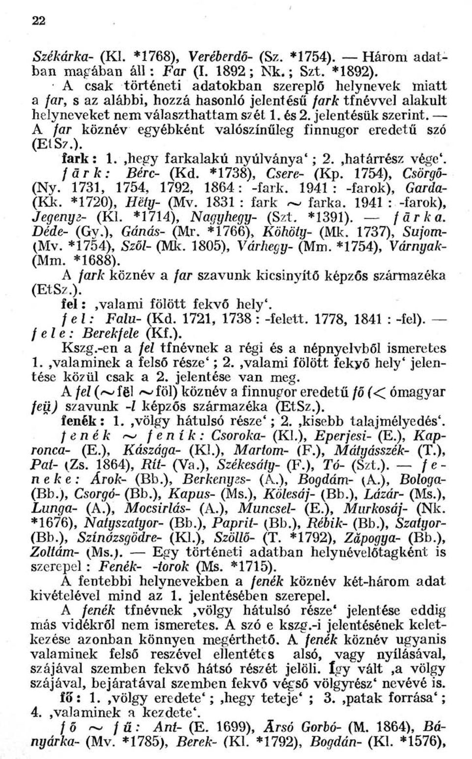 A far köznév egyébként valószínűleg finnugor eredetű szó (EtSz.). fark: 1.,hegy farkalakú nyúlványa'; 2.,határrész vége'. fark: Bérc- (Kd. *1738), Csere- (Kp. 1754), Csörgő- (Ny.
