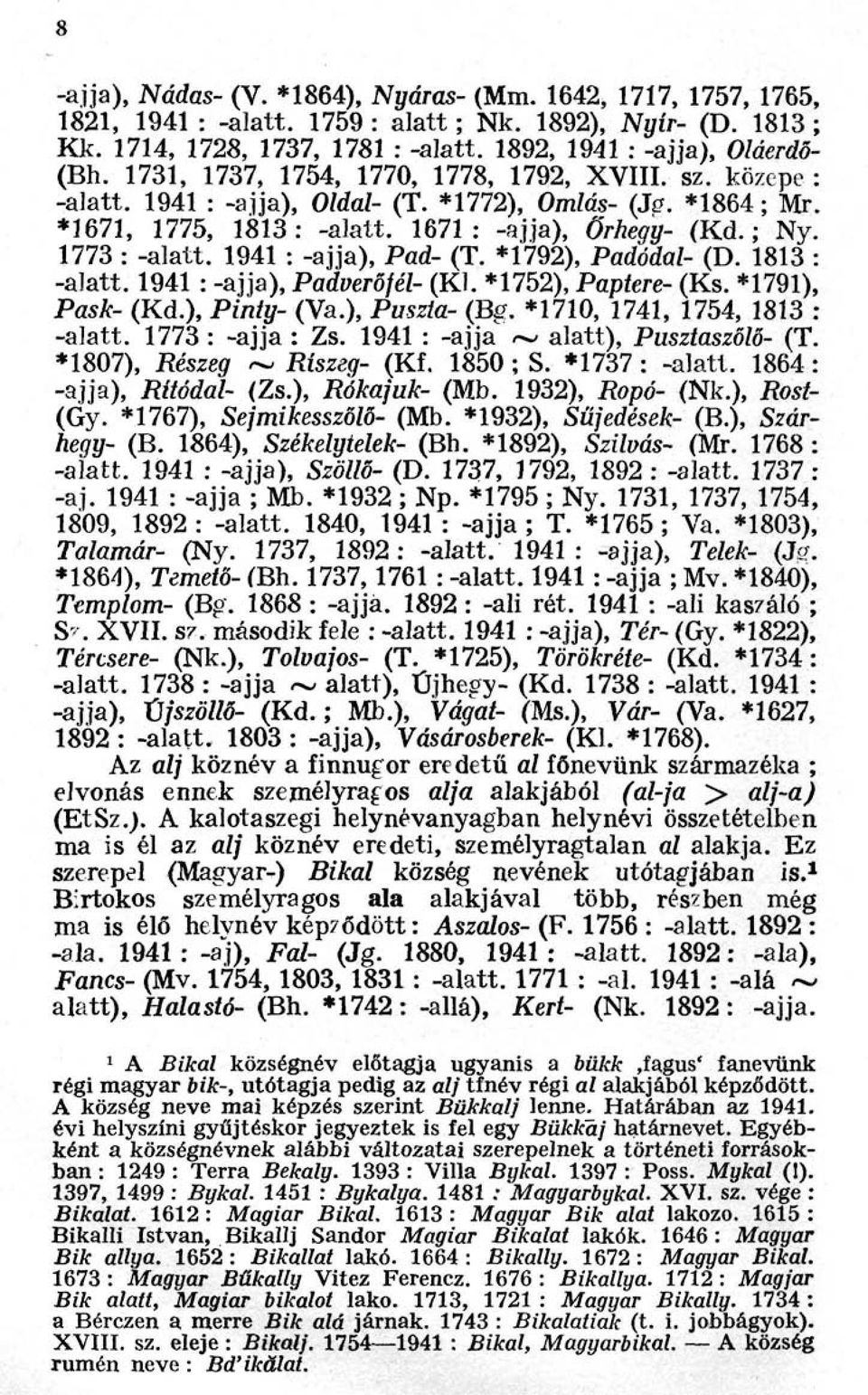 1671: -ajja), Őrhegy- (Kd. ; Ny. 1773 : -alatt. 1941 : -ajja), Pad- (T. *1792), Padódal- (D. 1813 : -alatt. 1941 : -ajja), Padverőfél- (Kl. *1752), Paptere- (Ks. *1791), Pask- (Kd.), Pinty- (Va.