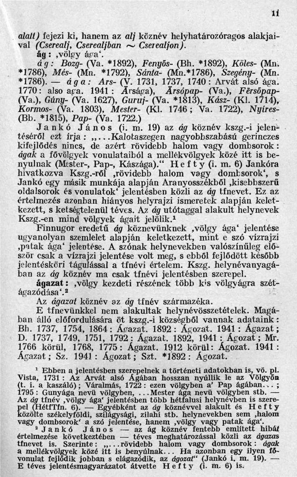 *1813), Kász- (Kl. 1714), Kormos- (Va. 1803), Mester- (Kl. 1746; Va. 1722), Nyíres- (Bb. *1815), Pap- (Va. 1722.) Jankó János (i. m. 19) az ág köznév kszg.-i jelentéséről ezt írja:.