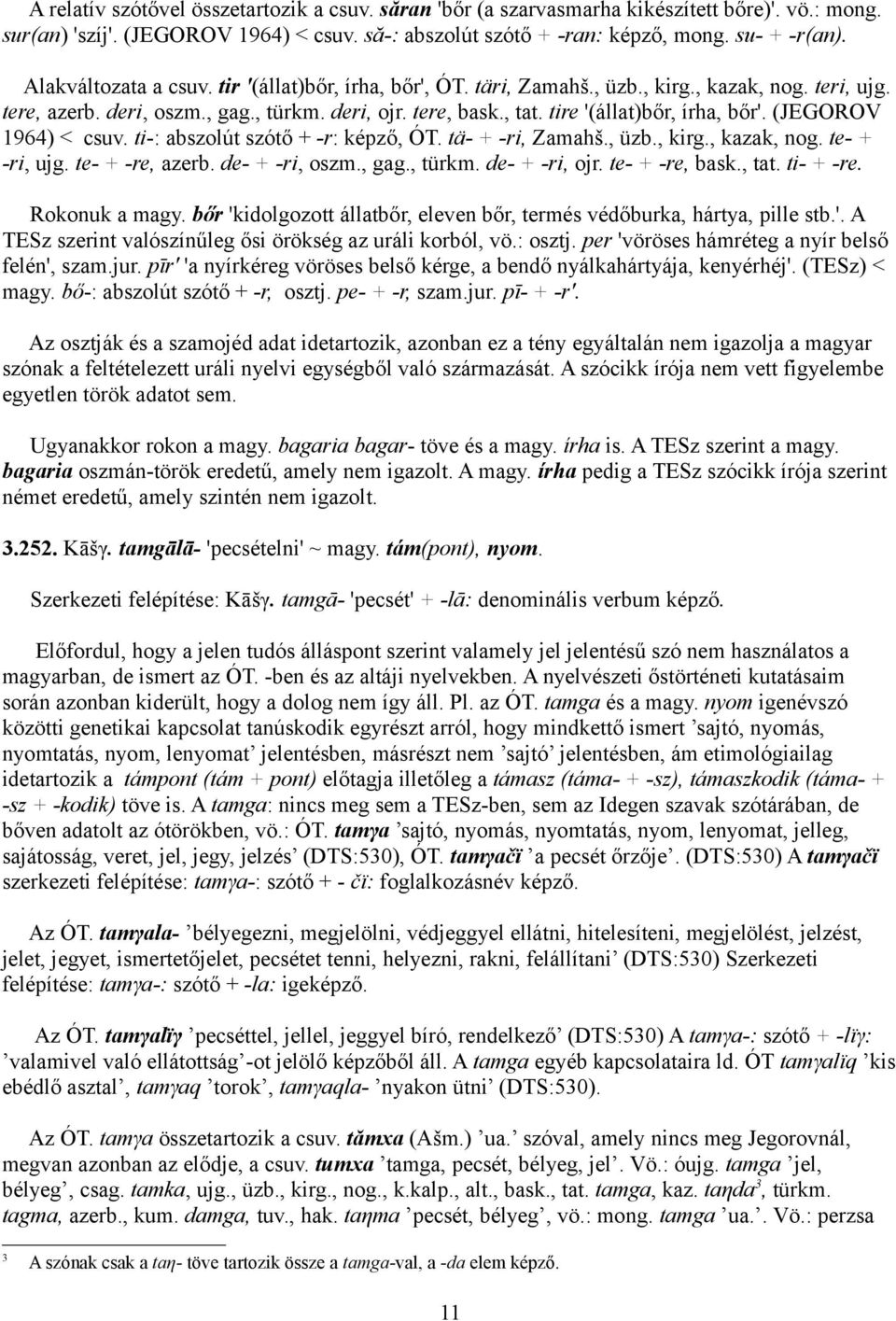 tire '(állat)bőr, írha, bőr'. (JEGOROV 1964) < csuv. ti-: abszolút szótő + -r: képző, ÓT. tä- + -ri, Zamahš., üzb., kirg., kazak, nog. te- + -ri, ujg. te- + -re, azerb. de- + -ri, oszm., gag., türkm.