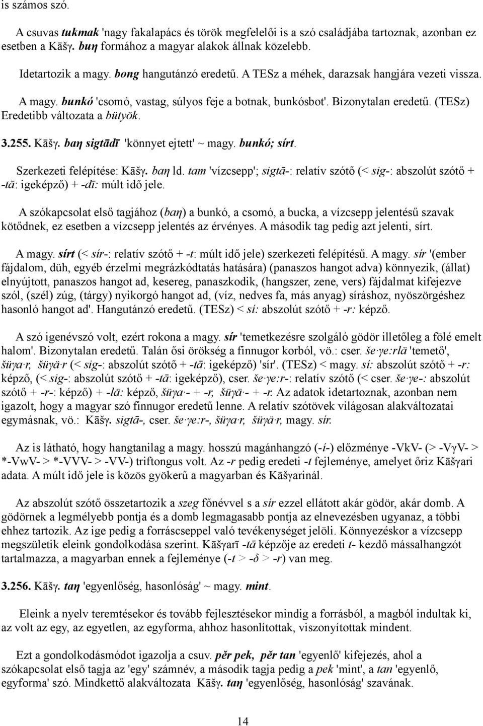 255. Kāšγ. baη sigtādī 'könnyet ejtett' ~ magy. bunkó; sírt. Szerkezeti felépítése: Kāšγ. baη ld. tam 'vízcsepp'; sigtā-: relatív szótő (< sig-: abszolút szótő + -tā: igeképző) + -dī: múlt idő jele.