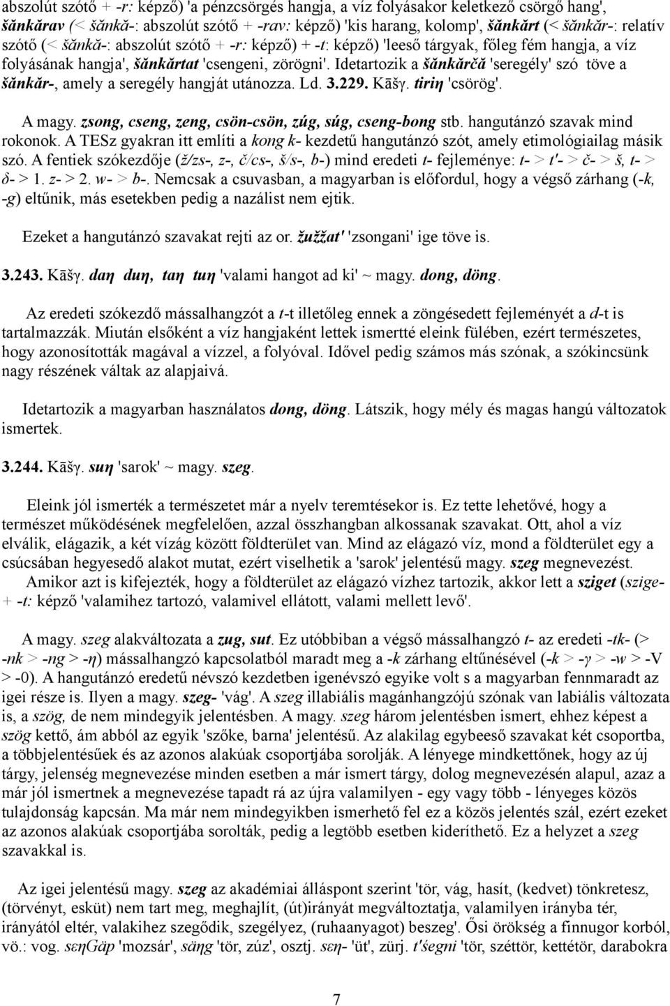 Idetartozik a šănkărčă 'seregély' szó töve a šănkăr-, amely a seregély hangját utánozza. Ld. 3.229. Kāšγ. tiriη 'csörög'. A magy. zsong, cseng, zeng, csön-csön, zúg, súg, cseng-bong stb.